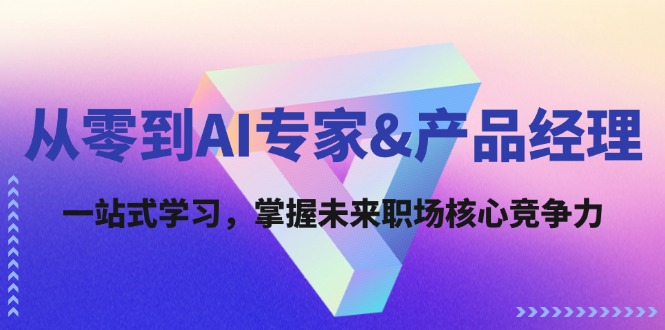 从零到AI专家&产品经理：一站式学习，掌握未来职场核心竞争力-科景网创