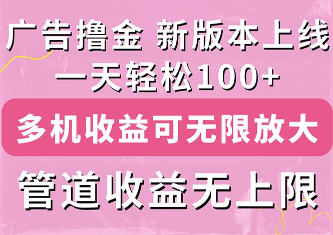 广告撸金新版内测，收益翻倍！每天轻松100+，多机多账号收益无上限-科景网创
