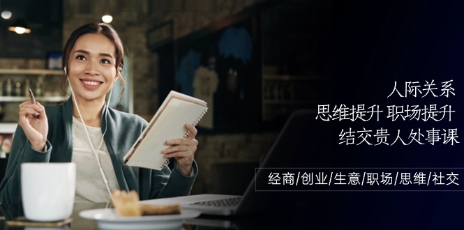 人际关系-思维提升-职场提升-结交贵人处事课：经商/创业/生意/职场/思维-科景网创