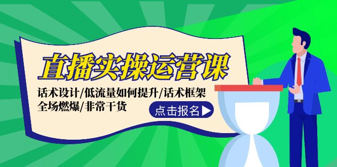 直播实操运营课：话术设计/低流量如何提升/话术框架/全场燃爆/非常干货-科景网创