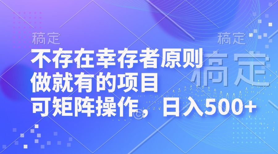 （12989期）不存在幸存者原则，做就有的项目，可矩阵操作，日入500+-科景网创