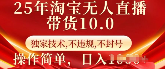 25年淘宝无人直播带货10.0   独家技术，不违规，不封号，操作简单，日入多张【揭秘】-科景网创