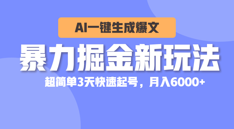 暴力掘金新玩法，AI一键生成爆文，超简单3天快速起号，月入6000+-科景网创