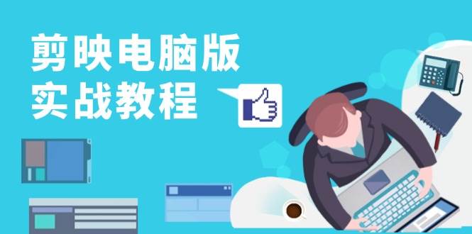剪映电脑版实战教程，0基础打造短视频剪辑高手，详解功能、工具与实操案例-科景网创