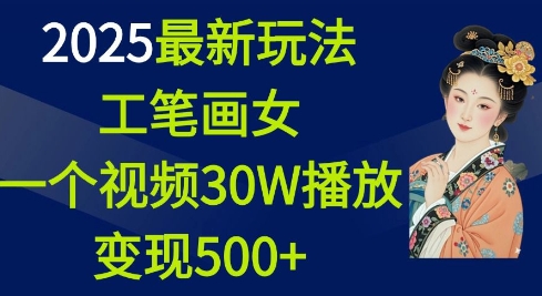 2025最新玩法，工笔画美女，一个视频30万播放变现500+-科景网创