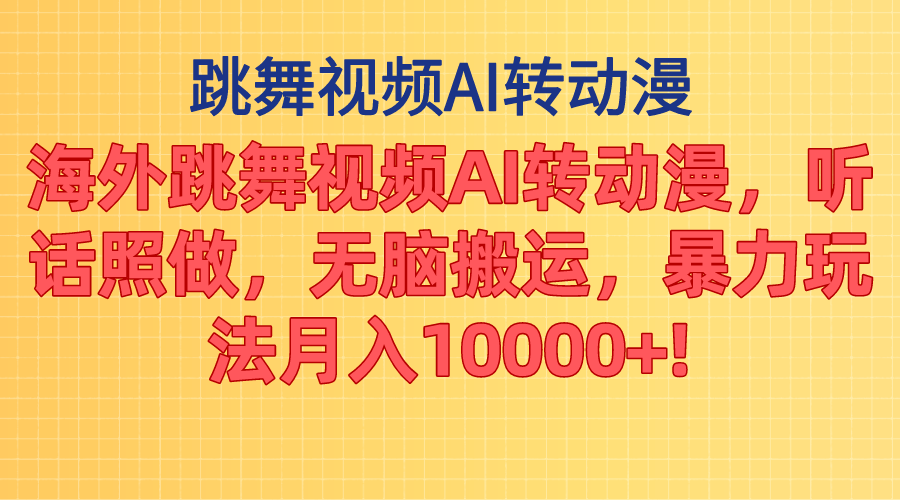 海外跳舞视频AI转动漫，听话照做，无脑搬运，暴力玩法 月入10000+-科景网创