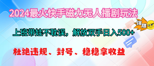 2024最火快手磁力无人播剧玩法，解放双手日入500+-科景网创