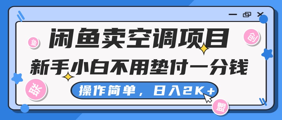 闲鱼卖空调项目，新手小白一分钱都不用垫付，操作极其简单，日入2K+-科景网创
