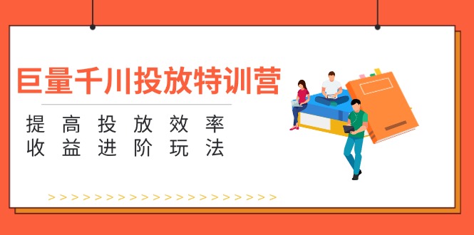巨量千川投放特训营：提高投放效率和收益进阶玩法（5节）-科景网创