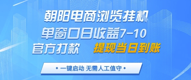 朝阳电商浏览挂G，单窗口日收益7-10，官方打款，单日提现到账，支持手机电脑【揭秘】-科景网创