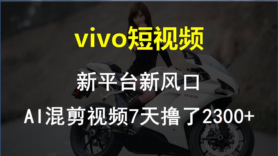 vivo短视频:新平台新风口，AI混剪视频7天撸了2300+-科景网创