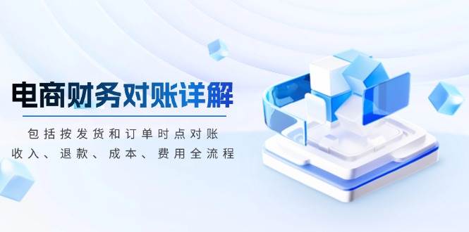 电商财务对账详解，包括按发货和订单时点对账，收入、退款、成本、费用-科景网创