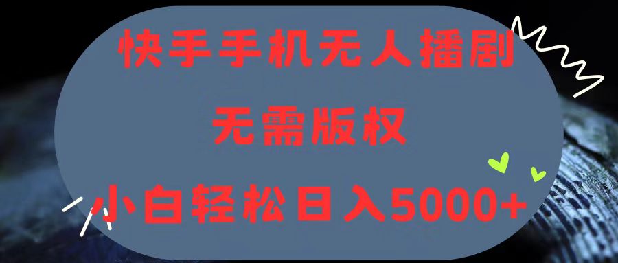 快手手机无人播剧，无需硬改，轻松解决版权问题，小白轻松日入5000+-科景网创