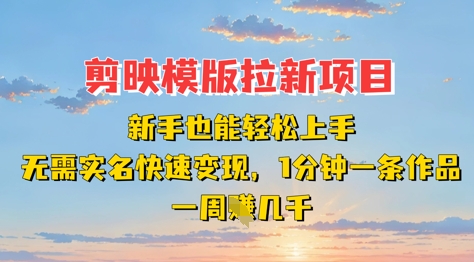 剪映模板拉新项目：新手也能轻松上手，无需实名，快速变现，一分钟一条作品，一周挣几k-科景网创