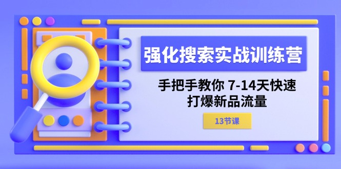 强化 搜索实战训练营，手把手教你 7-14天快速-打爆新品流量（13节课）-科景网创