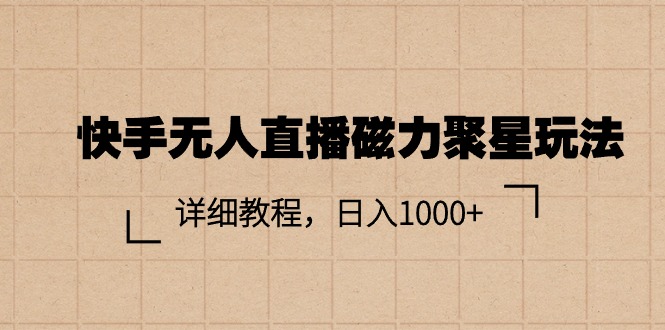 快手无人直播磁力聚星玩法，详细教程，日入1000+-科景网创