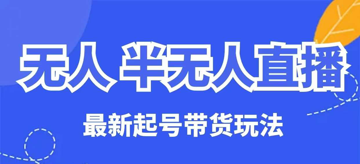 无人半无人直播最新起号带货玩法，全是干货(保姆级教程)-科景网创