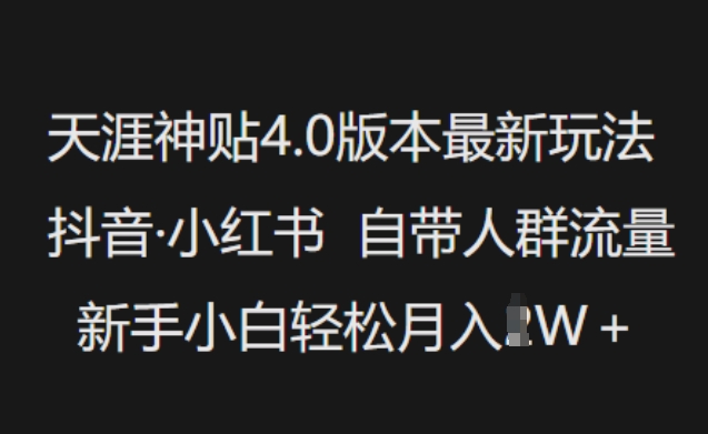天涯神贴4.0版本最新玩法，抖音·小红书自带人群流量，新手小白轻松月入过W-科景网创