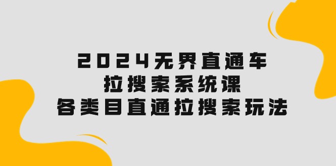 2024无界直通车·拉搜索系统课：各类目直通车 拉搜索玩法！-科景网创