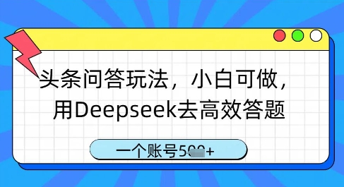 头条问答玩法，小白可做，用Deepseek去高效答题，一个账号几张-科景网创