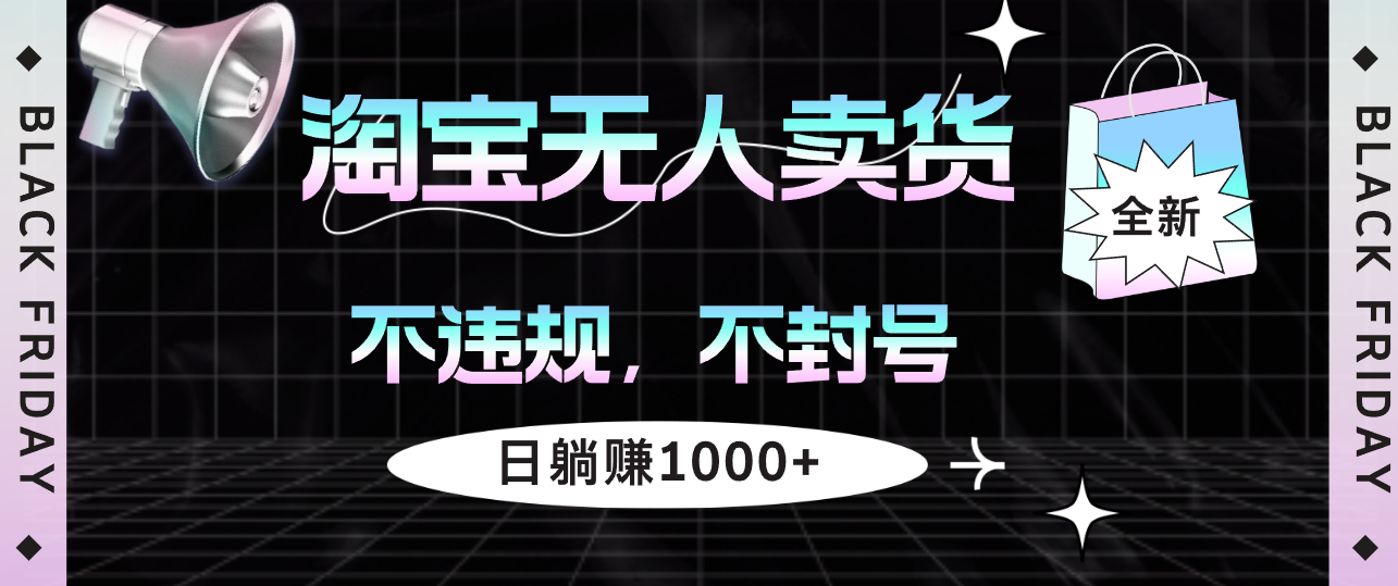 淘宝无人卖货4，不违规不封号，简单无脑，日躺赚1000+-科景网创