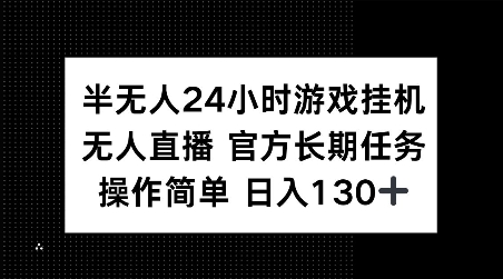 半无人24小时游戏挂JI，官方长期任务，操作简单 日入130+【揭秘】-科景网创