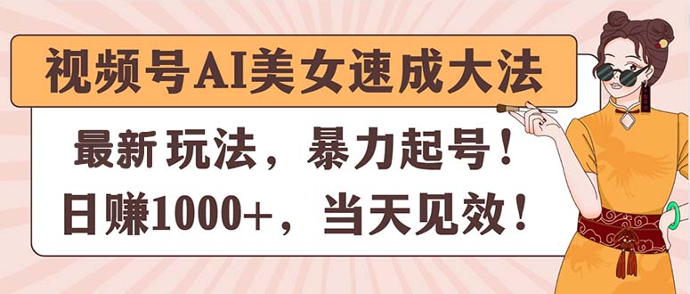 视频号AI美女速成大法，暴力起号，日赚1000+，当天见效-科景网创