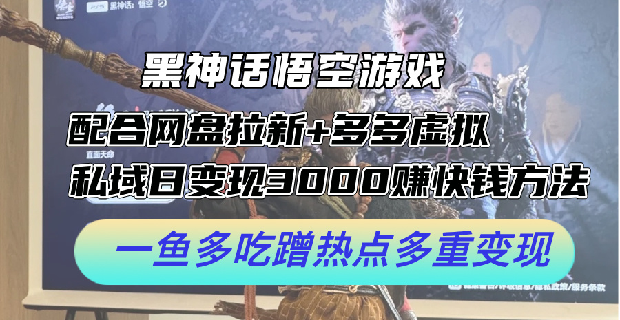 黑神话悟空游戏配合网盘拉新+多多虚拟+私域日变现3000+赚快钱方法。…-科景网创
