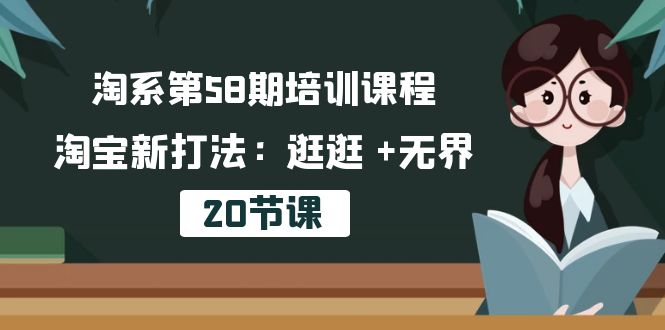 淘系第58期培训课程，淘宝新打法：逛逛 +无界（20节课）-科景网创