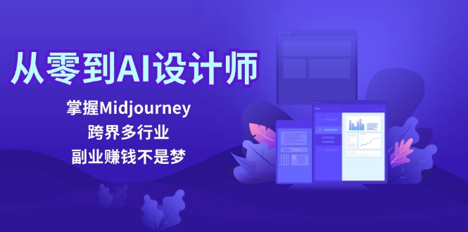 从零到AI设计师：掌握Midjourney，跨界多行业，副业赚钱不是梦-科景网创