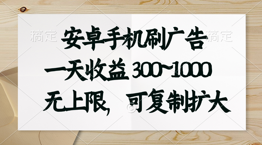 安卓手机刷广告。一天收益300~1000，无上限，可批量复制扩大-科景网创