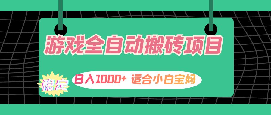 游戏全自动搬砖副业项目，日入1000+ 适合小白宝妈-科景网创