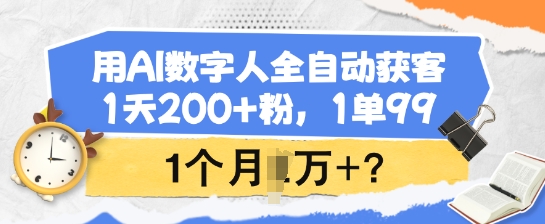 用AI数字人全自动获客，1天200+粉，1单99，1个月1个W+?-科景网创