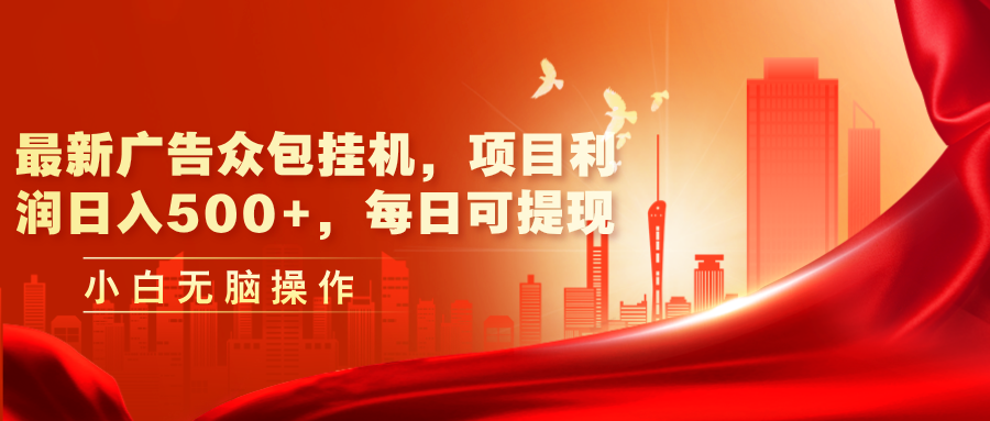 最新广告众包挂机，项目利润日入500+，每日可提现-科景网创