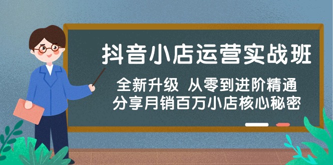 抖音小店运营实战班，全新升级 从零到进阶精通 分享月销百万小店核心秘密-科景网创