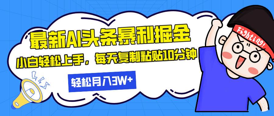 最新头条暴利掘金，AI辅助，轻松矩阵，每天复制粘贴10分钟，轻松月入30…-科景网创