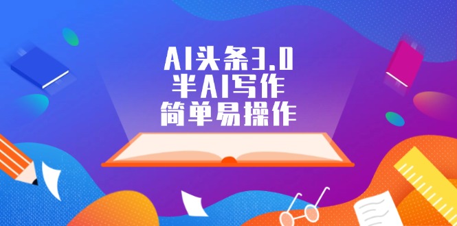 AI头条3.0，半AI写作，简单易操作-科景网创