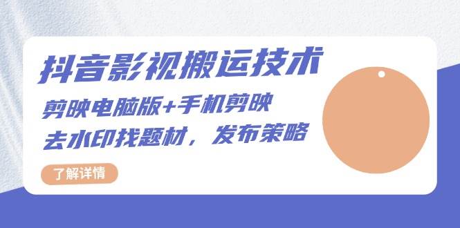 抖音影视搬运技术：剪映电脑版+手机剪映，去水印找题材，发布策略-科景网创