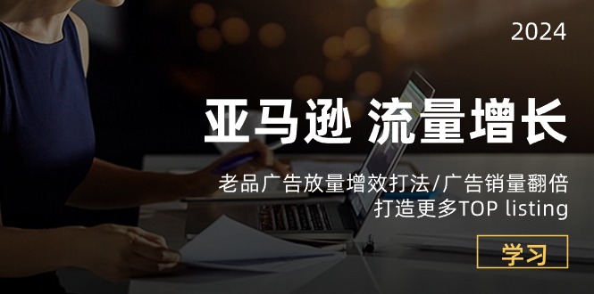 亚马逊流量 增长-老品广告 放量增效打法/销量翻倍/打造更多TOP listing-科景网创