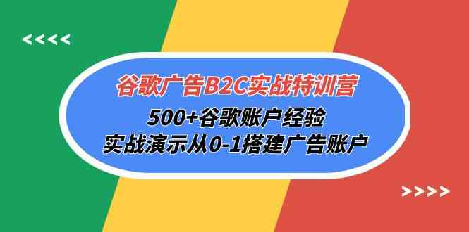 谷歌广告B2C实战特训营，500+谷歌账户经验，实战演示从0-1搭建广告账户-科景网创