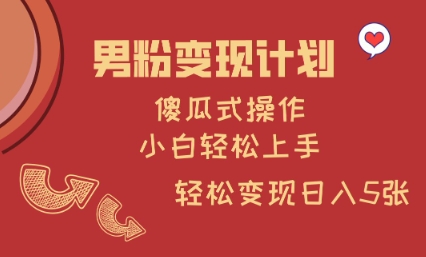 男粉变现计划，傻瓜式操作，小白轻松日入多张【揭秘】-科景网创