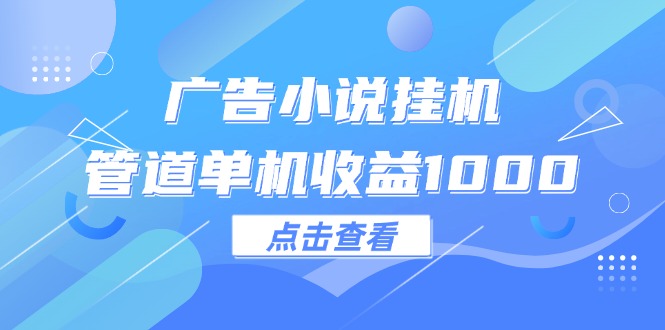 广告小说挂机管道单机收益1000+-科景网创