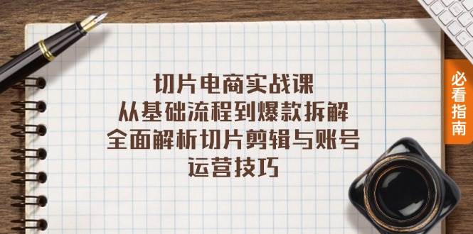 切片电商实战课：从基础流程到爆款拆解，全面解析切片剪辑与账号运营技巧-科景网创