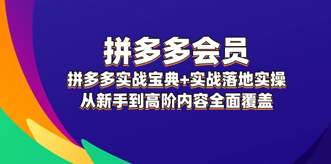 拼多多 会员，拼多多实战宝典+实战落地实操，从新手到高阶内容全面覆盖-科景网创