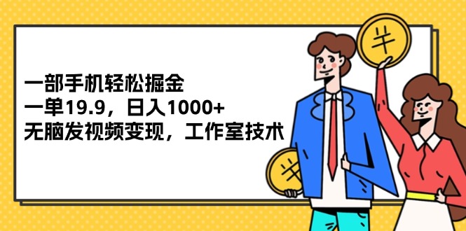一部手机轻松掘金，一单19.9，日入1000+,无脑发视频变现，工作室技术-科景网创