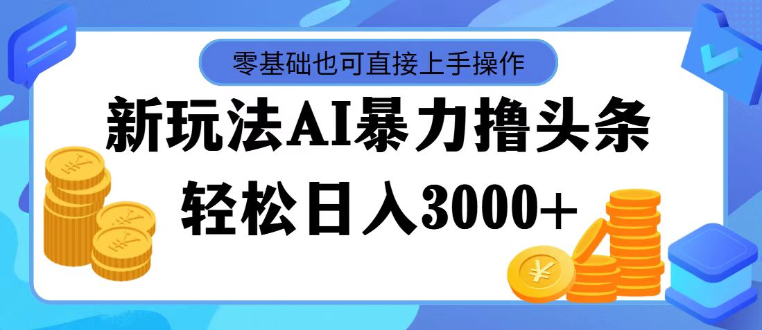 最新玩法AI暴力撸头条，零基础也可轻松日入3000+，当天起号，第二天见…-科景网创