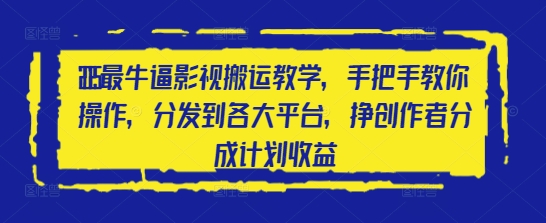 2025最牛逼影视搬运教学，手把手教你操作，分发到各大平台，挣创作者分成计划收益-科景网创