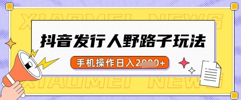 抖音发行人野路子玩法，一单利润50，手机操作一天多张【揭秘】-科景网创