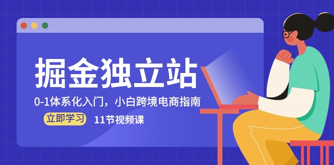 掘金 独立站，0-1体系化入门，小白跨境电商指南（11节视频课）-科景网创