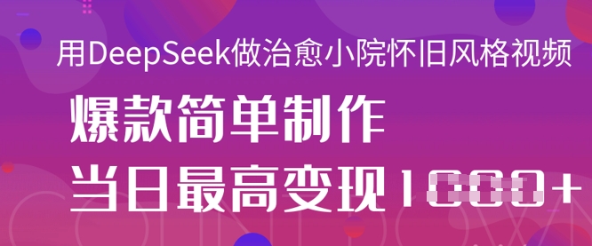 用DeepSeek做治愈小院怀旧风格视频，爆款轻松制作，当日最高变现1k-科景网创